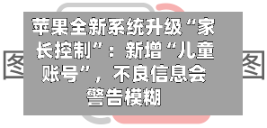 苹果全新系统升级“家长控制	”：新增“儿童账号”，不良信息会警告模糊-第2张图片