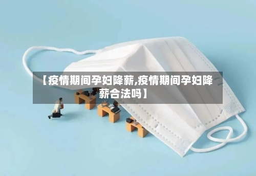 【疫情期间孕妇降薪,疫情期间孕妇降薪合法吗】-第2张图片