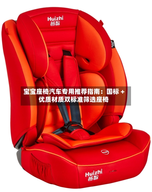 宝宝座椅汽车专用推荐指南：国标 + 优质材质双标准筛选座椅-第2张图片