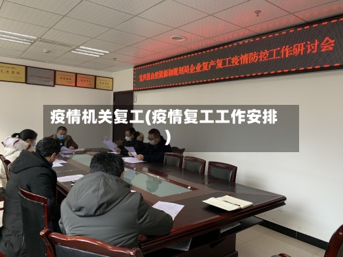 疫情机关复工(疫情复工工作安排)