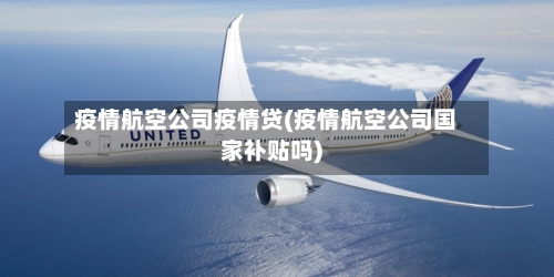 疫情航空公司疫情贷(疫情航空公司国家补贴吗)-第2张图片